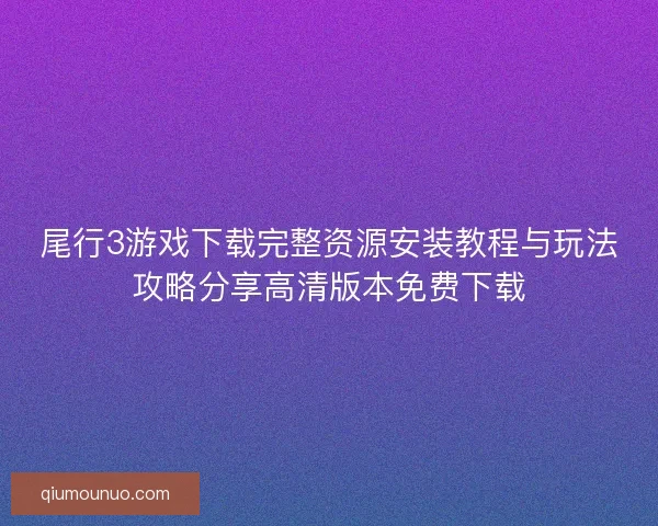 尾行3游戏下载完整资源安装教程与玩法攻略分享高清版本免费下载